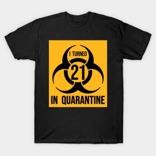 I Turned 21 in Quarantine Shirt - Biohazard Series T-Shirt